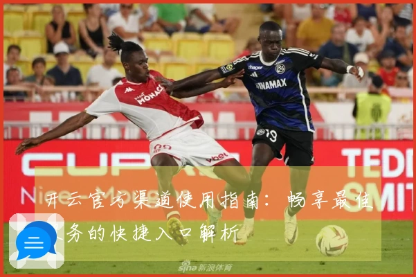 开云官方渠道使用指南：畅享最佳服务的快捷入口解析