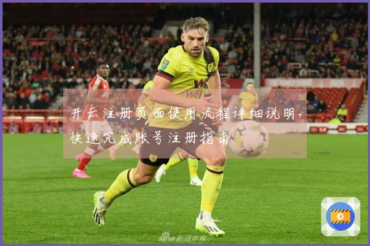 开云注册页面使用流程详细说明，快速完成账号注册指南