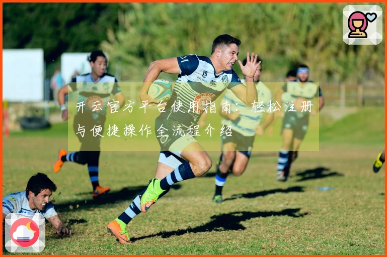 开云官方平台使用指南：轻松注册与便捷操作全流程介绍