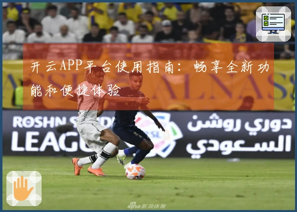 开云APP平台使用指南：畅享全新功能和便捷体验